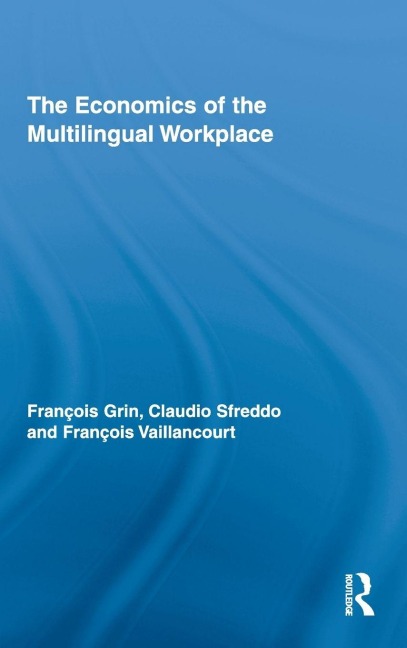 The Economics of the Multilingual Workplace - François Grin, François Vaillancourt, Claudio Sfreddo