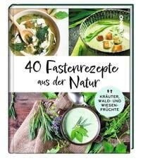 40 Fastenrezepte aus der Natur - 
