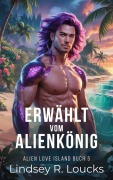 Cover-Bild zum Titel 'Erwählt vom Alienkönig (Alien Love Island (German), #5)' von 'Lindsey R. Loucks'