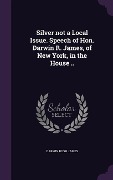 Cover-Bild zum Titel 'Silver not a Local Issue. Speech of Hon. Darwin R. James, of New York, in the House ..' von 'Darwin Rush James'
