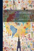 Cover-Bild zum Titel 'Zoroastre: Essai Sur La Philosophie Religieuse De La Perse...' von 'Joachim Ménant'