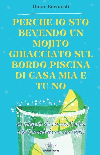 Perché io sto bevendo un mojito ghiacciato sul bordo piscina di casa mia e tu no - Omar Bernardi