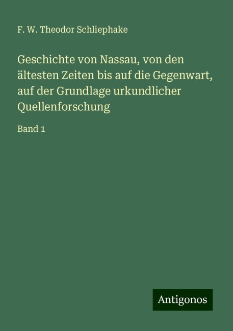 Geschichte von Nassau, von den ältesten Zeiten bis auf die Gegenwart, auf der Grundlage urkundlicher Quellenforschung - F. W. Theodor Schliephake