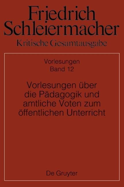 Friedrich Schleiermacher: Kritische Gesamtausgabe. Vorlesungen über die Pädagogik und amtliche Voten zum öffentlichen Unterricht - 
