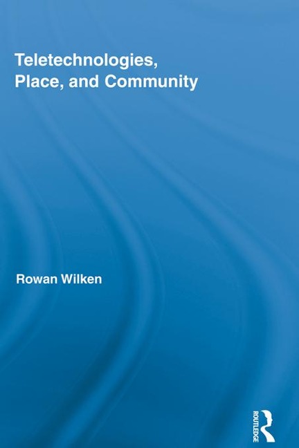 Teletechnologies, Place, and Community - Rowan Wilken