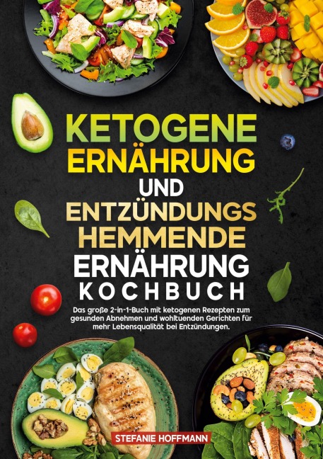 Ketogene Ernährung und Entzündungshemmende Ernährung Kochbuch - Stefanie Hoffmann