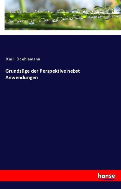 Grundzüge der Perspektive nebst Anwendungen - Karl Doehlemann