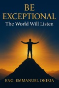 Cover-Bild zum Titel 'Be Exceptional The World Will Listen' von 'Emmanuel Okiria'