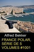 Cover-Bild zum Titel 'France Polar, série de 5 volumes #1001' von 'Alfred Bekker'