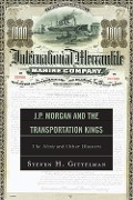 J.P. Morgan and the Transportation Kings - Steven H Gittelman