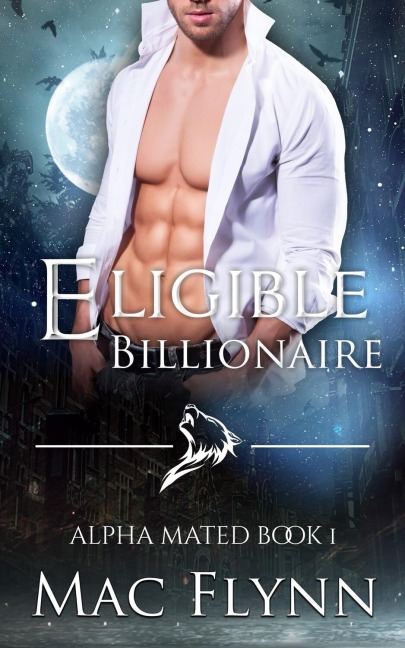 Eligible Billionaire: Alpha Mated, Book 1 - Mac Flynn