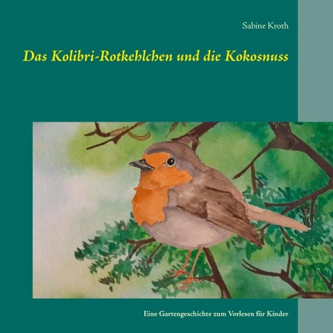 Das Kolibri-Rotkehlchen und die Kokosnuss - Sabine Kroth