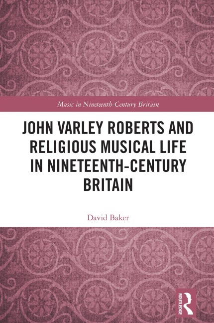 John Varley Roberts and Religious Musical Life in Nineteenth-Century Britain - David Baker