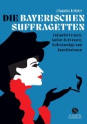 Cover-Bild zum Titel 'Die Bayerischen Suffragetten' von 'Claudia Teibler'
