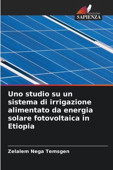 Uno studio su un sistema di irrigazione alimentato da energia solare fotovoltaica in Etiopia - Zelalem Nega Temsgen
