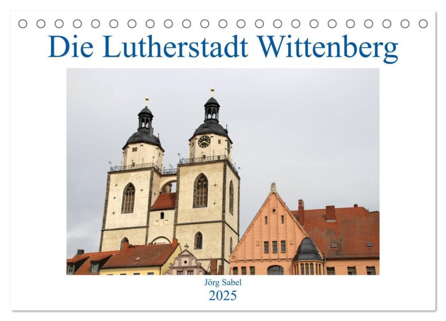 Die Lutherstadt Wittenberg (Tischkalender 2025 DIN A5 quer), CALVENDO Monatskalender - Jörg Sabel