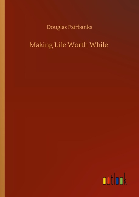 Making Life Worth While - Douglas Fairbanks