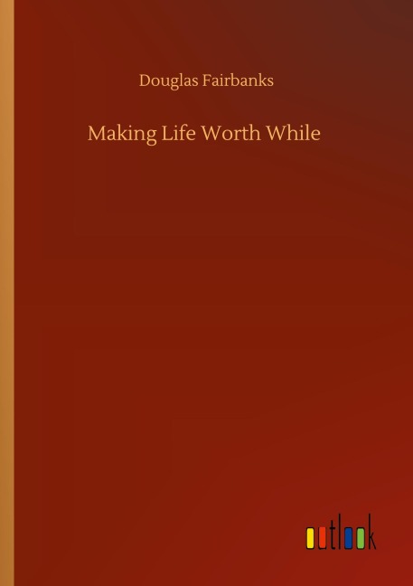 Making Life Worth While - Douglas Fairbanks