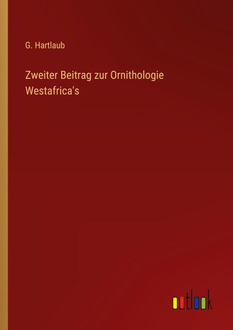 Zweiter Beitrag zur Ornithologie Westafrica's - G. Hartlaub