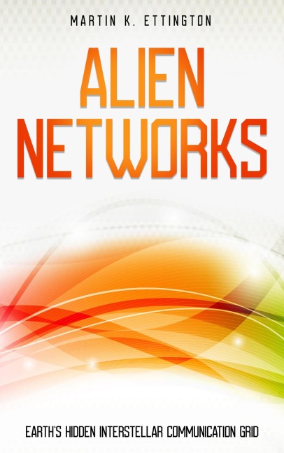 Alien Networks: Earth's Hidden Interstellar Communication Grid - Martin Ettington