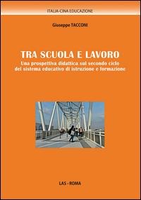 Tra scuola e lavoro. Una prospettiva didattica sul secondo ciclo del sistema educativo di istruzione e formazione - Giuseppe Tacconi
