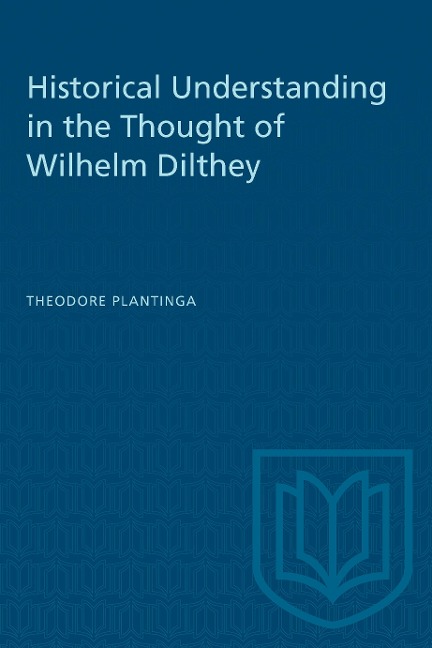 Historical Understanding in the Thought of Wilhelm Dilthey - Theodore Plantinga