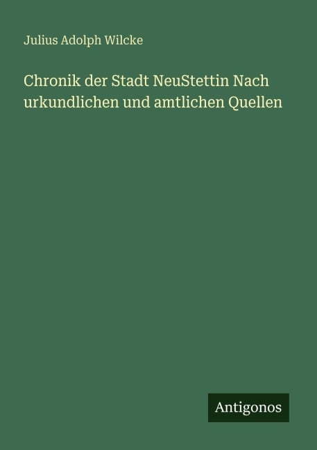 Chronik der Stadt NeuStettin Nach urkundlichen und amtlichen Quellen - Julius Adolph Wilcke