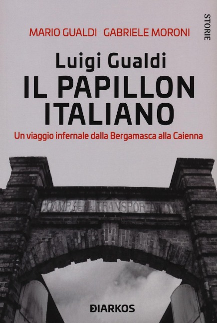 Luigi Gualdi. Il papillon italiano. Un viaggio infernale dalla bergamasca alla Cayenna - Mario Gualdi, Gabriele Moroni