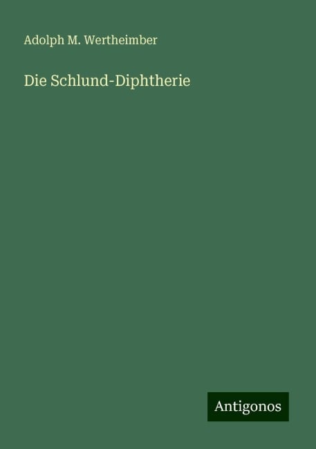 Die Schlund-Diphtherie - Adolph M. Wertheimber