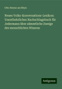 Neues Volks-Konversations-Lexikon: Unentbehrliches Nachschlagebuch für Jedermann über sämmtliche Zweige des menschlichen Wissens - Otto Henne Am Rhyn