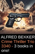 Crime Thriller Trio 3340 - 3 Books In One! - Alfred Bekker