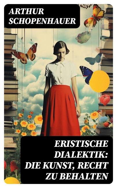 Eristische Dialektik: Die Kunst, Recht zu behalten - Arthur Schopenhauer