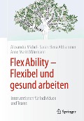 FlexAbility - Flexibel und gesund arbeiten - Alexandra Michel, Sarah Elena Althammer, Anne Marit Wöhrmann