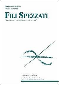Fili spezzati. Genitori in crisi, separati e divorziati - Francesco Berto, Paola Scalari