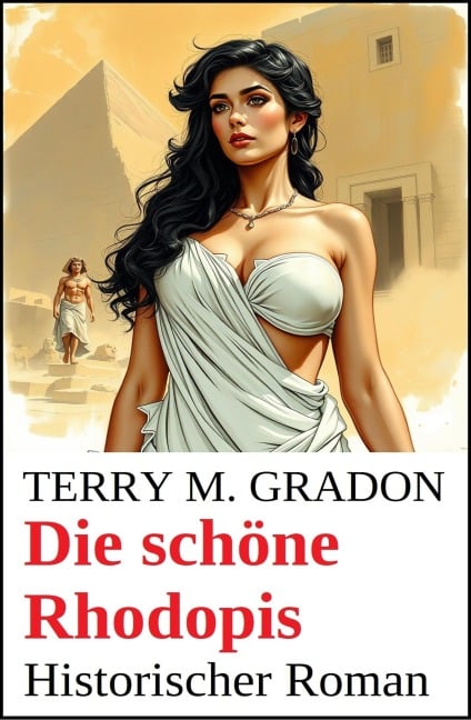 Die schöne Rhodopis: Historischer Roman - Terry M. Gradon