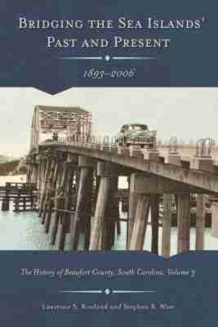 Bridging the Sea Islands' Past and Present, 1893-2006 - Lawrence S Rowland, Stephen R Wise