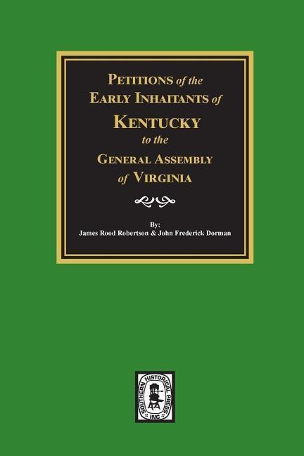 Petitions of the Early Inhabitants of Kentucky to the General Assembly of Virginia, 1769-1792. - James R Robertson, John F Dorman