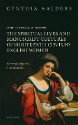 The Spiritual Lives and Manuscript Cultures of Eighteenth-Century English Women - Cynthia Aalders