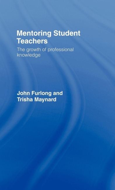 Mentoring Student Teachers - John Furlong, Trisha Maynard
