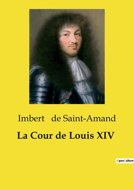 La Cour de Louis XIV - Imbert De Saint-Amand