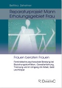 Cover-Bild zum Titel 'Reparaturprojekt Mann - Erholungsgebiet Frau: Feministische psychosoziale Beratung bei Beziehungskonflikten, Gewalterfahrung, Trennung und im Umgang mit Arbeit, Geld und Körper' von 'Bettina Zehetner'