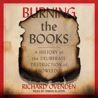 Burning the Books Lib/E: A History of the Deliberate Destruction of Knowledge - Richard Ovenden