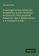 Cover-Bild zum Titel 'Forschungen auf dem Gebiete des französischen und des rheinischen Kirchenrechts: Nebst geschichtl. Nachrichten über d. Bisthum Aachen u. d. Domkapitel zu Köln' von 'Hermann Hüffer'
