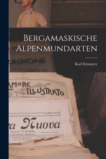 Bergamaskische Alpenmundarten - Karl Ettmayer