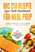 Cover-Bild zum Titel 'Das 250 Rezepte Low Carb Kochbuch für Meal Prep' von 'Schlank dank Low Carb'
