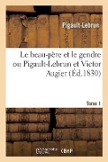 Cover-Bild zum Titel 'Le Beau-Père Et Le Gendre Ou Pigault-Lebrun Et Victor Augier. Tome 1' von 'Pigault-Lebrun'