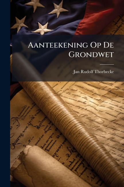 Aanteekening Op De Grondwet - Jan Rudolf Thorbecke