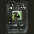 The New Christians: Dispatches from the Emergent Frontier - Tony Jones
