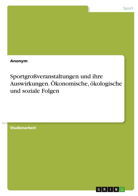 Sportgroßveranstaltungen und ihre Auswirkungen. Ökonomische, ökologische und soziale Folgen - Anonymous
