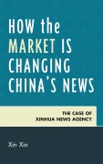 Cover-Bild zum Titel 'How the Market Is Changing China's News' von 'Xin Xin'